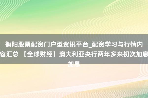 衡阳股票配资门户型资讯平台_配资学习与行情内容汇总 【全球财经】澳大利亚央行两年多来初次加息