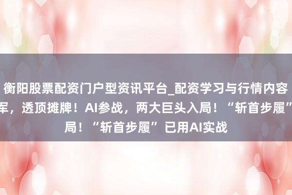 衡阳股票配资门户型资讯平台_配资学习与行情内容汇总 好意思军，透顶摊牌！AI参战，两大巨头入局！“斩首步履” 已用AI实战
