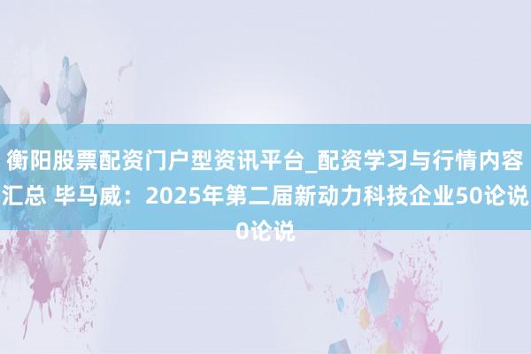 衡阳股票配资门户型资讯平台_配资学习与行情内容汇总 毕马威:2025年第二届新动力科技企业50论说